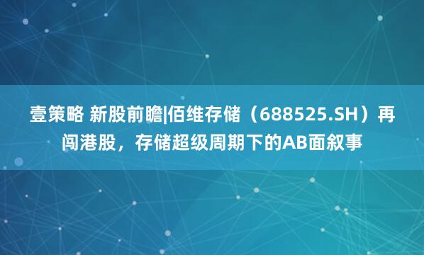 壹策略 新股前瞻|佰维存储（688525.SH）再闯港股，存储超级周期下的AB面叙事